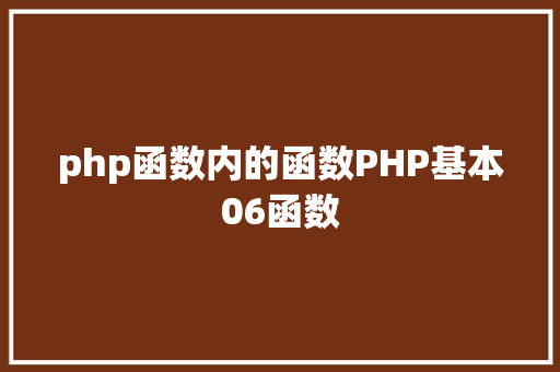 php函数内的函数PHP基本06函数 PHP