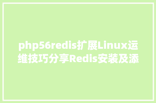 php56redis扩展Linux运维技巧分享Redis安装及添加PHP扩大