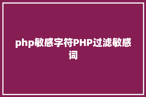 php敏感字符PHP过滤敏感词