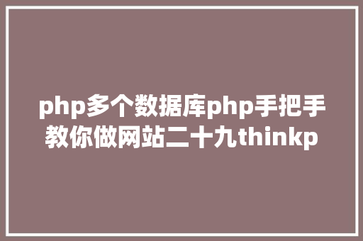 php多个数据库php手把手教你做网站二十九thinkphp6安排多个数据库 GraphQL