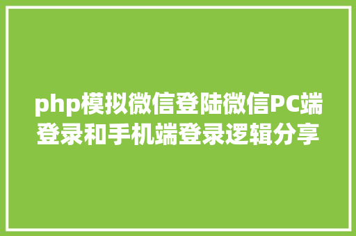 php模拟微信登陆微信PC端登录和手机端登录逻辑分享