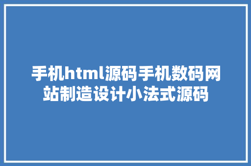 手机html源码手机数码网站制造设计小法式源码 CSS