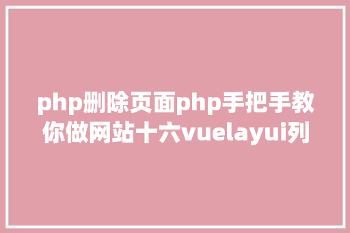 php删除页面php手把手教你做网站十六vuelayui列表全选删除信息 Python