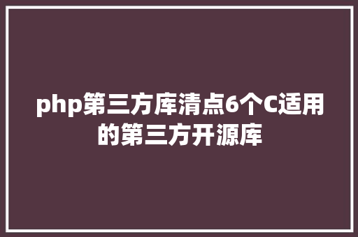 php第三方库清点6个C适用的第三方开源库