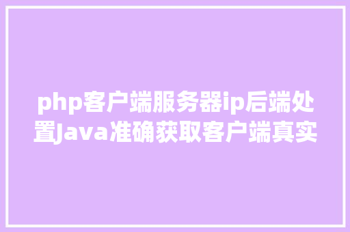 php客户端服务器ip后端处置Java准确获取客户端真实IP办法整顿干货 Vue.js