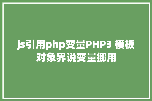 js引用php变量PHP3 模板对象界说变量挪用