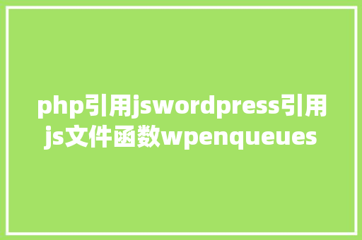 php引用jswordpress引用js文件函数wpenqueuescript AJAX