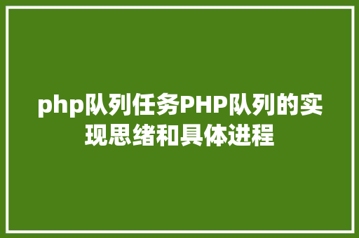 php队列任务PHP队列的实现思绪和具体进程 PHP