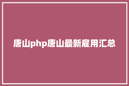 唐山php唐山最新雇用汇总 AJAX