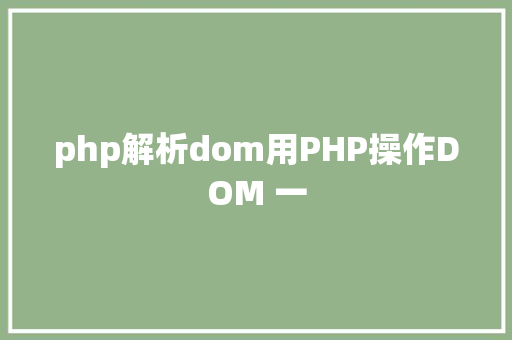 php解析dom用PHP操作DOM 一