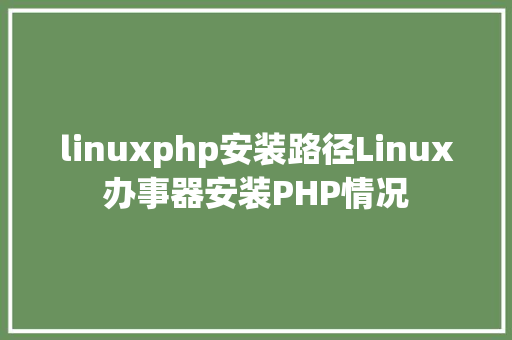 linuxphp安装路径Linux办事器安装PHP情况 Java