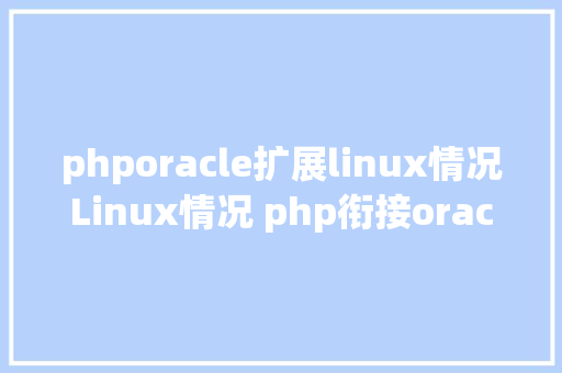 phporacle扩展linux情况Linux情况 php衔接oracle11g数据库