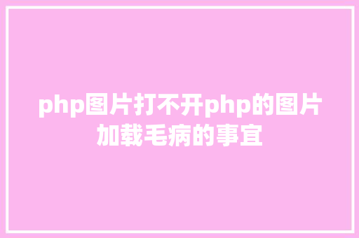 php图片打不开php的图片加载毛病的事宜