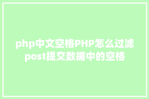 php中文空格PHP怎么过滤post提交数据中的空格 Docker