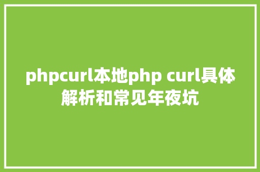 phpcurl本地php curl具体解析和常见年夜坑 Bootstrap