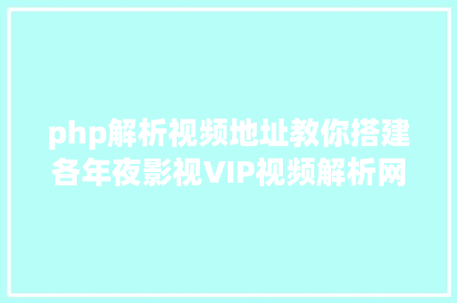 php解析视频地址教你搭建各年夜影视VIP视频解析网站免费看收费年夜片 jQuery