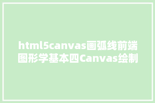 html5canvas画弧线前端图形学基本四Canvas绘制曲线