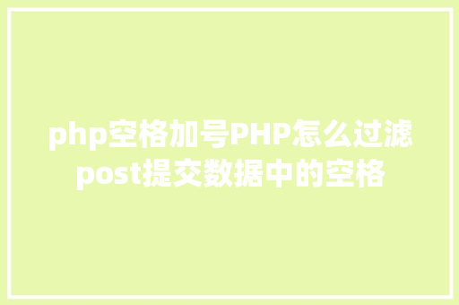 php空格加号PHP怎么过滤post提交数据中的空格 Bootstrap