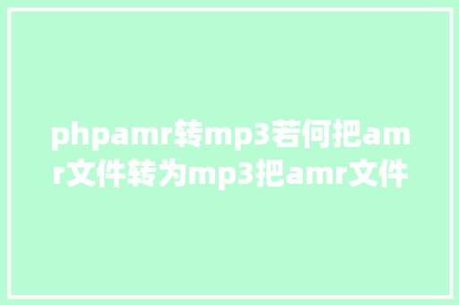 phpamr转mp3若何把amr文件转为mp3把amr文件转为MP3的五个办法