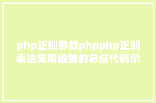 php正则参数phpphp正则表达常用函数的总结代码示例