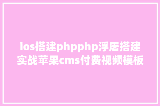 ios搭建phpphp浮屠搭建实战苹果cms付费视频模板php源码 HTML