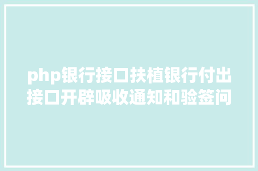 php银行接口扶植银行付出接口开辟吸收通知和验签问题php 无COM组件版