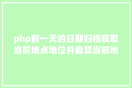 php前一天的日期归档获取当前地点地位并盘算当前地位日出日落时光JSPHP