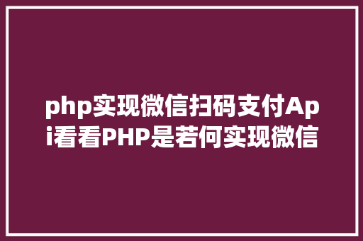 php实现微信扫码支付Api看看PHP是若何实现微信企业付款到小我零钱的 Vue.js