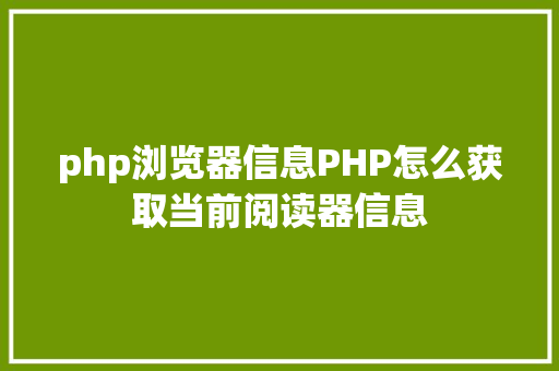 php浏览器信息PHP怎么获取当前阅读器信息 Bootstrap