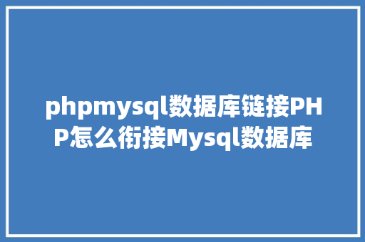 phpmysql数据库链接PHP怎么衔接Mysql数据库 PHP