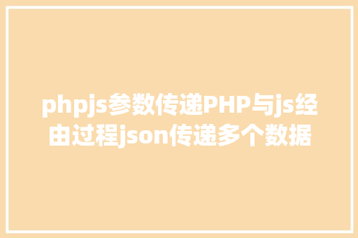 phpjs参数传递PHP与js经由过程json传递多个数据