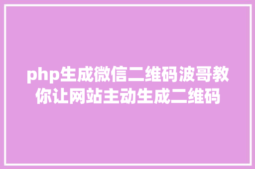 php生成微信二维码波哥教你让网站主动生成二维码 Docker