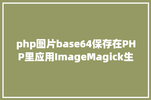 php图片base64保存在PHP里应用ImageMagick生成base64图片 PHP