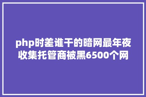 php时差谁干的暗网最年夜收集托管商被黑6500个网站遭彻底删除 RESTful API