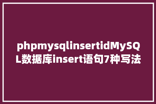 phpmysqlinsertidMySQL数据库insert语句7种写法 jQuery