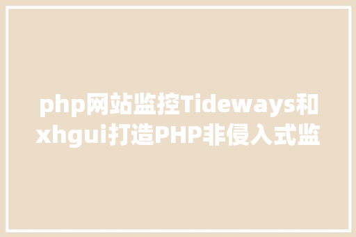 php网站监控Tideways和xhgui打造PHP非侵入式监控平台