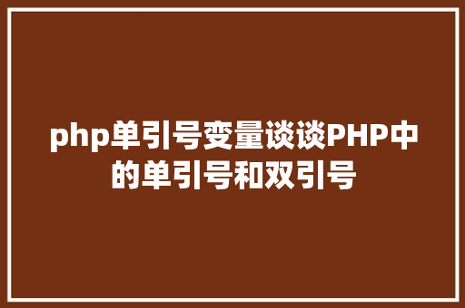 php单引号变量谈谈PHP中的单引号和双引号 NoSQL