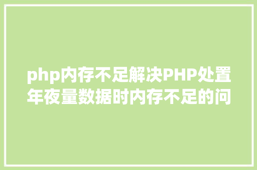 php内存不足解决PHP处置年夜量数据时内存不足的问题 RESTful API