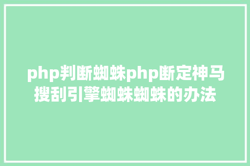 php判断蜘蛛php断定神马搜刮引擎蜘蛛蜘蛛的办法