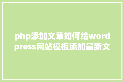 php添加文章如何给wordpress网站模板添加最新文章随机文章热评文章 Docker