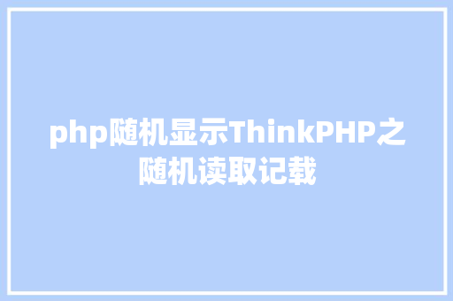 php随机显示ThinkPHP之随机读取记载 Bootstrap