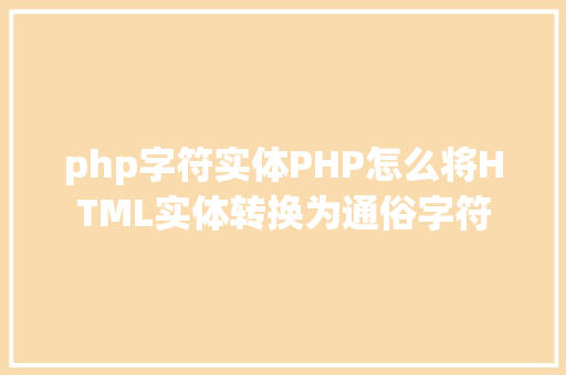 php字符实体PHP怎么将HTML实体转换为通俗字符