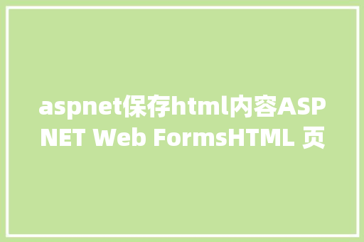 aspnet保存html内容ASPNET Web FormsHTML 页面