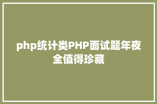 php统计类PHP面试题年夜全值得珍藏 PHP