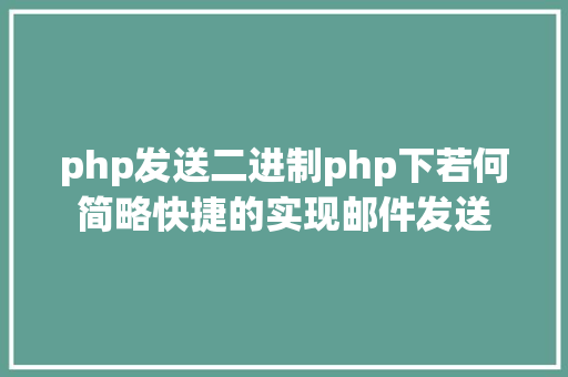 php发送二进制php下若何简略快捷的实现邮件发送 PHP