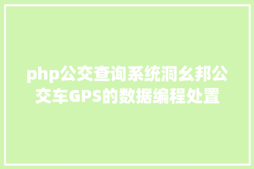 php公交查询系统洞幺邦公交车GPS的数据编程处置