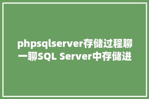 phpsqlserver存储过程聊一聊SQL Server中存储进程和函数的差别 Ruby