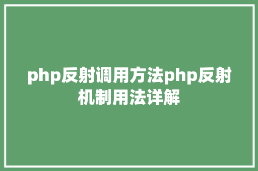 php反射调用方法php反射机制用法详解