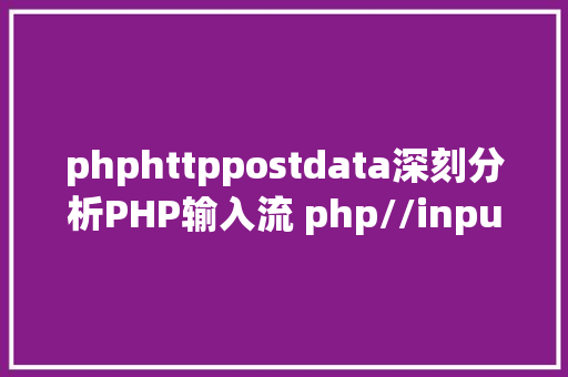 phphttppostdata深刻分析PHP输入流 php//input 和HTTPRAWPOSTDATA 差别