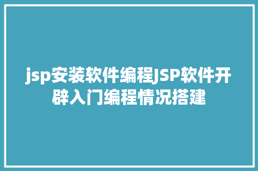 jsp安装软件编程JSP软件开辟入门编程情况搭建